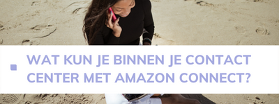 Wat kun je binnen je contact center met Amazon Connect